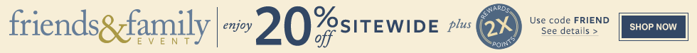 Friends & Family Event. Enjoy 20% off sitewide plus 2x Reward points. Ude code: FRIEND. SHOP NOW